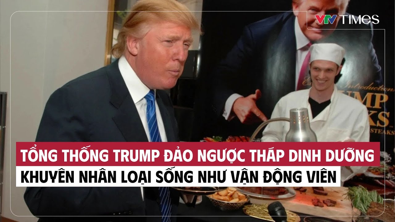 Tổng thống Trump đảo ngược tháp dinh dưỡng, khuyên nhân loại sống như vận động viên | VTV Times