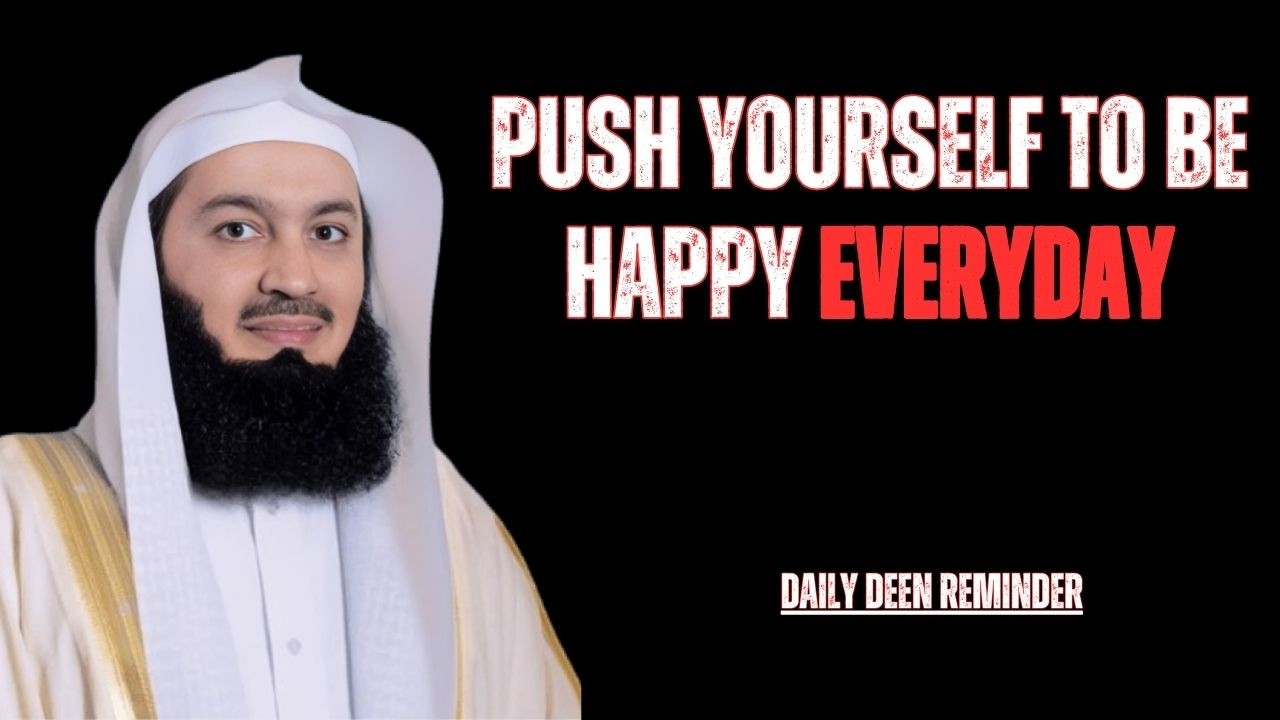 Push Yourself to Be Happy Every Day, Even When Life Is Hard | MUFTI MENK