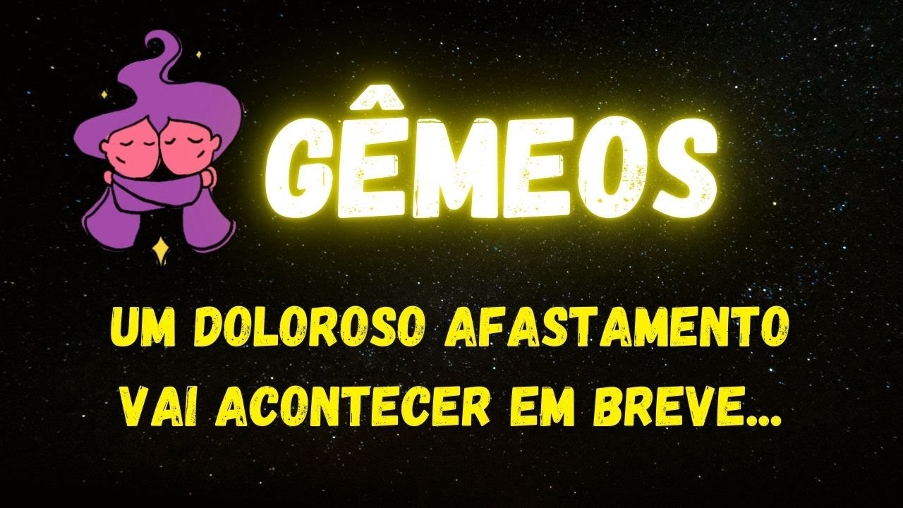 ♊️GÊMEOS🥺UM DOLOROSO AFASTAMENTO VAI ACONTECER EM BREVE...