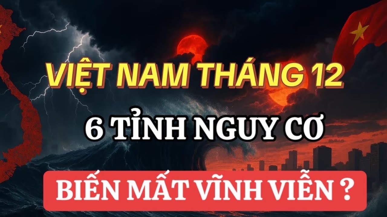 Tiên Tri Tháng 12/2025: 6 Tỉnh Việt Nam Nguy Cơ Biến Mất – Cảnh Báo Cuối Cùng Trước Khi Quá Muộn!