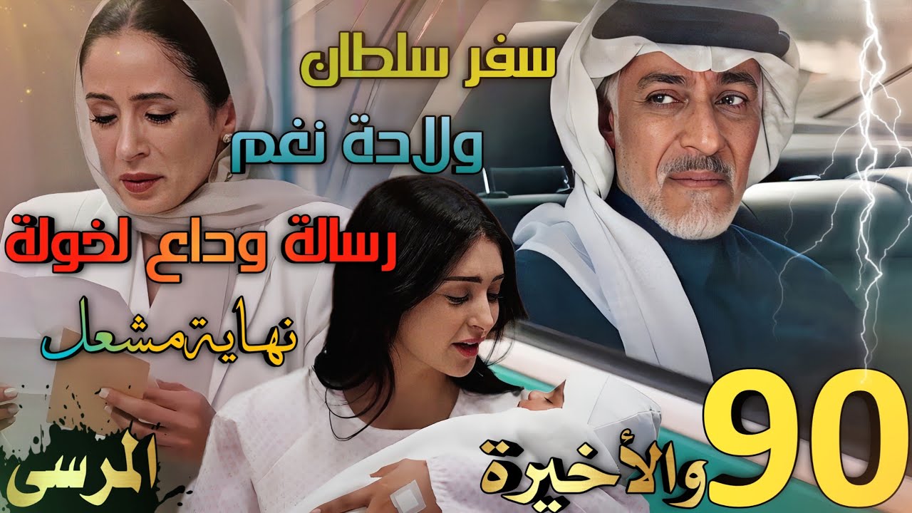 مسلسل المرسى ملخص الحلقة 90 والأخيرة (نهاية مشعل، ولادة نغم وفرحة الجميع وحزن خولة لفراق سلطان)