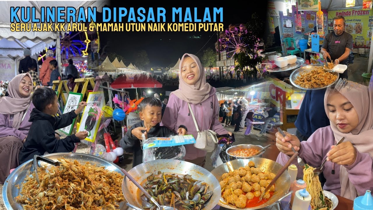 WAH SERUNYA | KULINERAN DIPASAR MALAM, SEKALIAN AJAK MAIN KK ARUL DAN MAMAH UTUN NAIK WAHANAN KINCIR