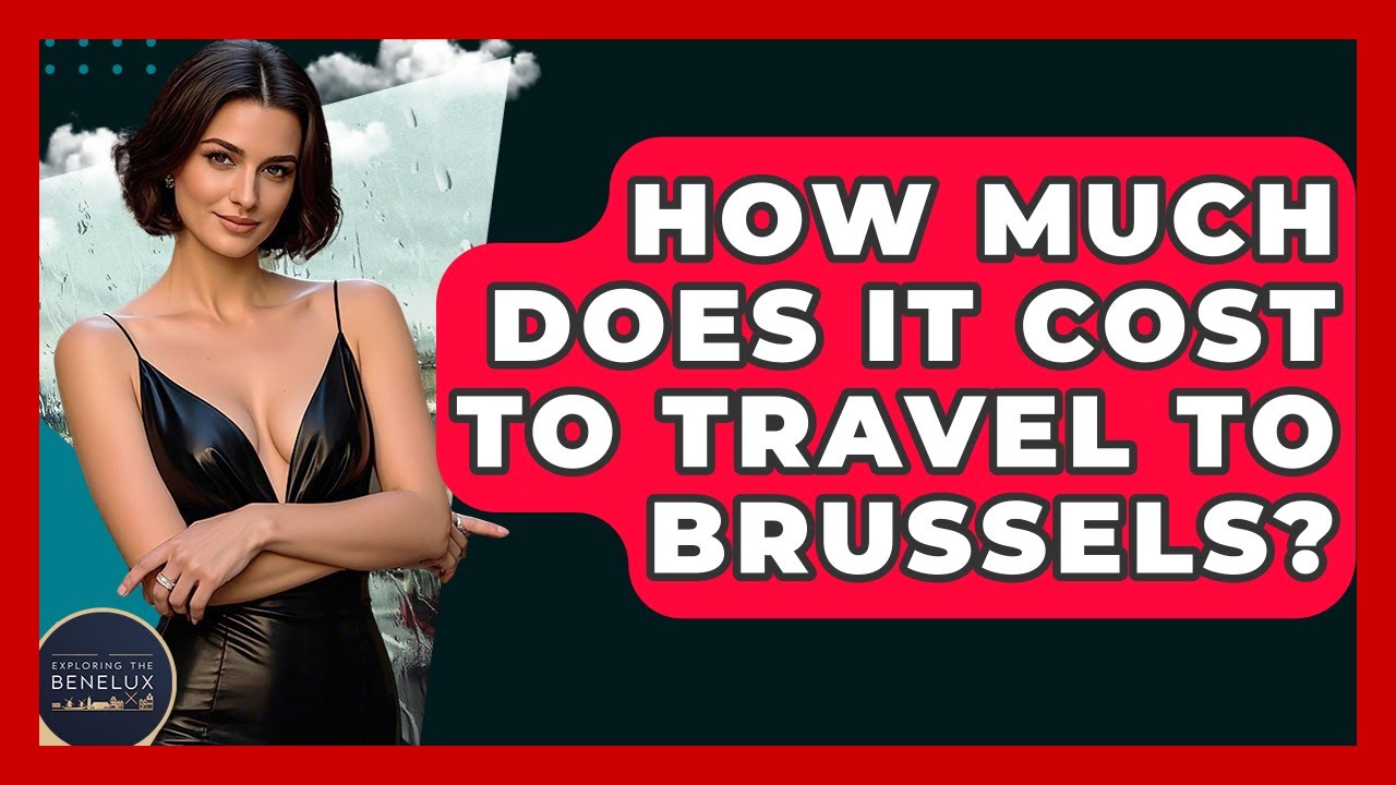 How Much Does It Cost To Travel To Brussels? - Exploring The Benelux