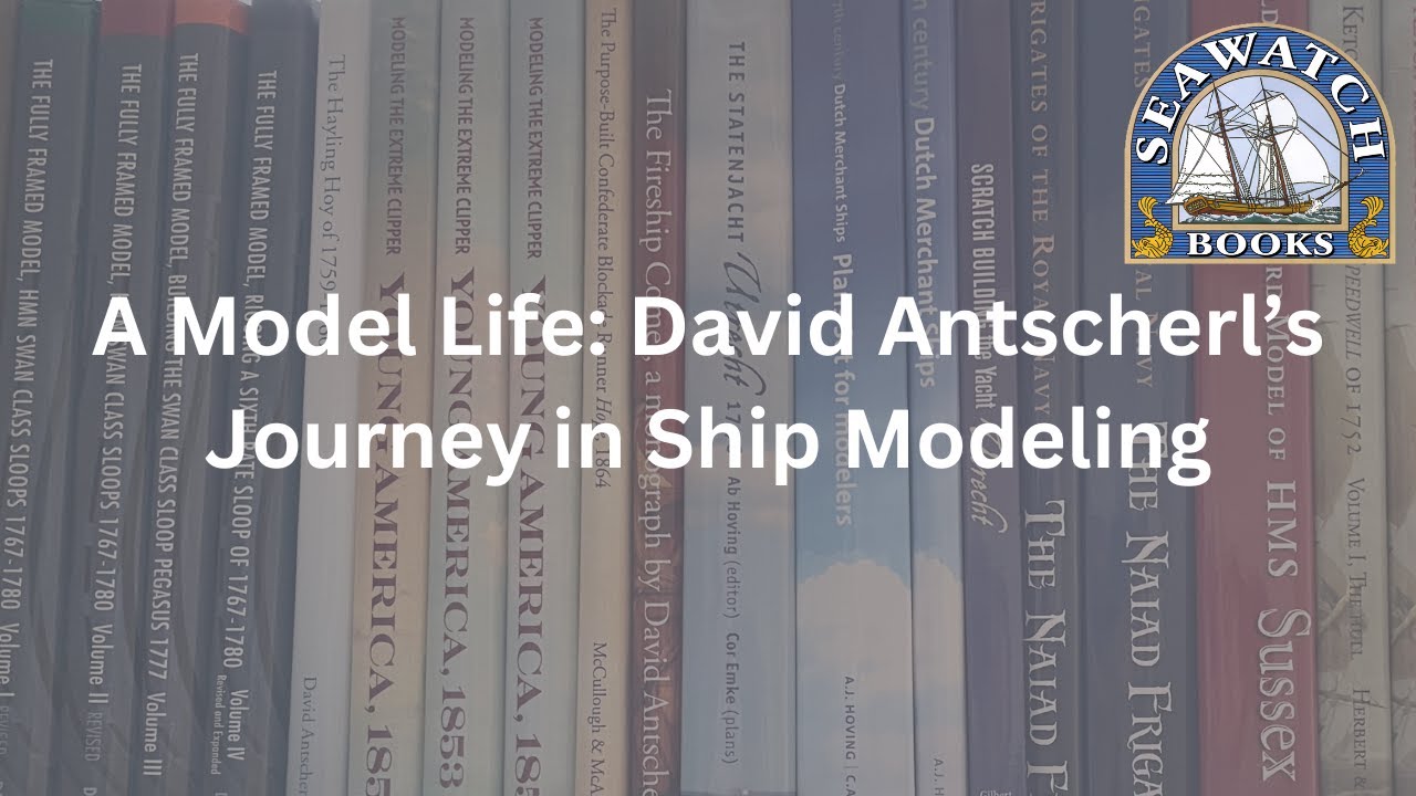 A Model Life: David Antscherl’s Journey in Ship Modeling