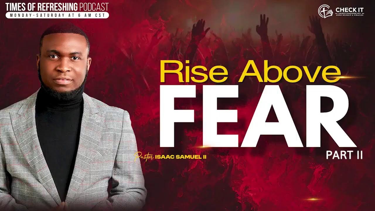 Rise Above Fear | PT2| Times of Refreshing Podcast
