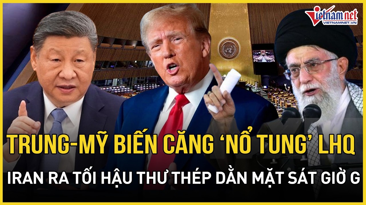 NÓNG: Trung Quốc - Mỹ biến căng “nổ tung” LHQ, Iran ra tối hậu thư thép dằn mặt Washington sát giờ G