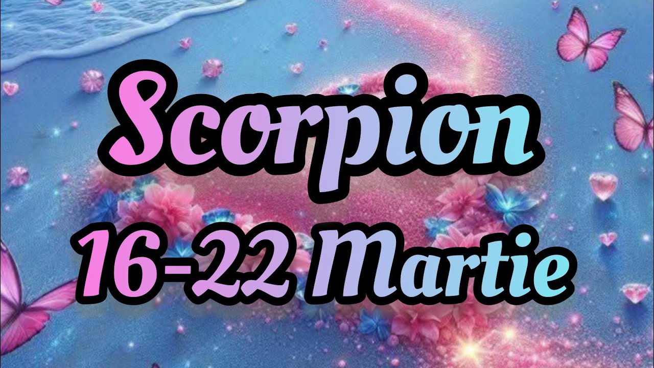 SCORPION  - Saptamana 16-22 Martie 
