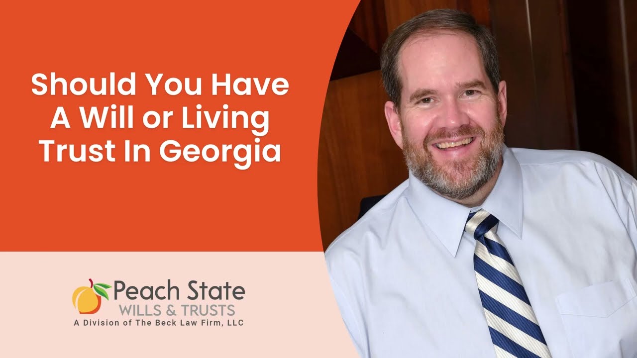 Should You Have a Will or Living Trust in Georgia? | Peach State Wills & Trusts