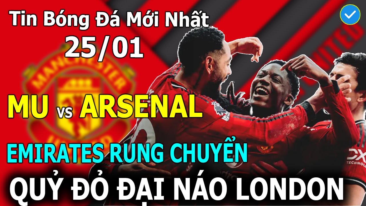 🛑Tin Bóng Đá 25/01🛑MU Vs Arsenal: Emirates Rung Chuyển – Quỷ Đỏ Đại Náo London