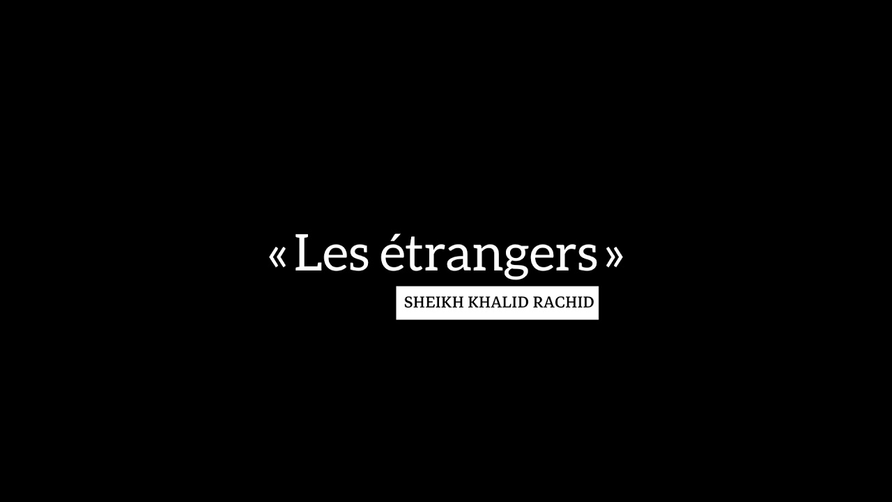 « Les Étrangers » extrait de prêche - Sheikh Khalid Rashid #3