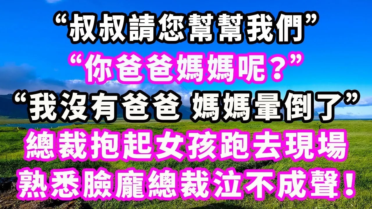 “叔叔請您幫幫我們！”“你爸爸媽媽呢？”“我沒有爸爸，媽媽暈倒了。”總裁抱起女孩跑去現場，熟悉臉龐總裁泣不成聲！#爽文#大女主#現實情感#家庭