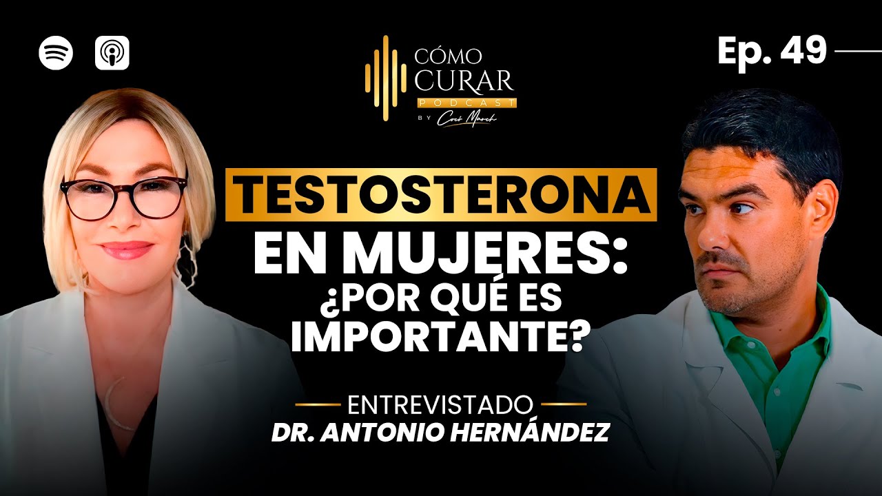 49. Testosterona: Por Qué Las Mujeres La Necesitan con Dr. Antonio Hernández #cocomarch #podcast