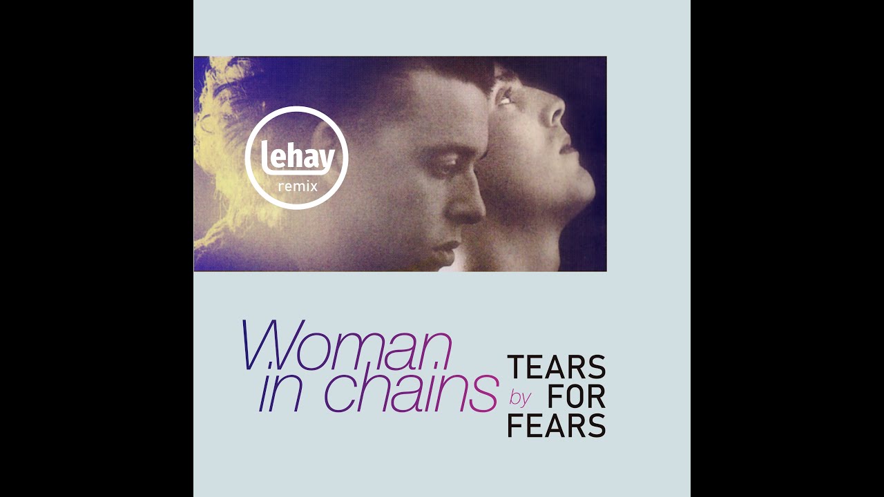 Tears For Fears - Woman In Chains (Remix by Lehay)