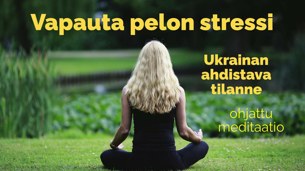 Meditaatio - Kuinka poistaa Ukrainan tilanteen stressiä kehosta ja mielestä