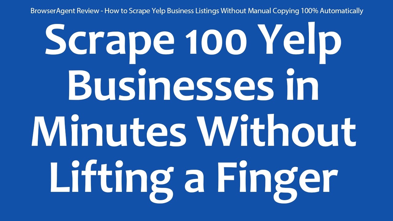 BrowserAgent Review - How to Scrape Yelp Business Listings Without Manual Copying 100% Automatically