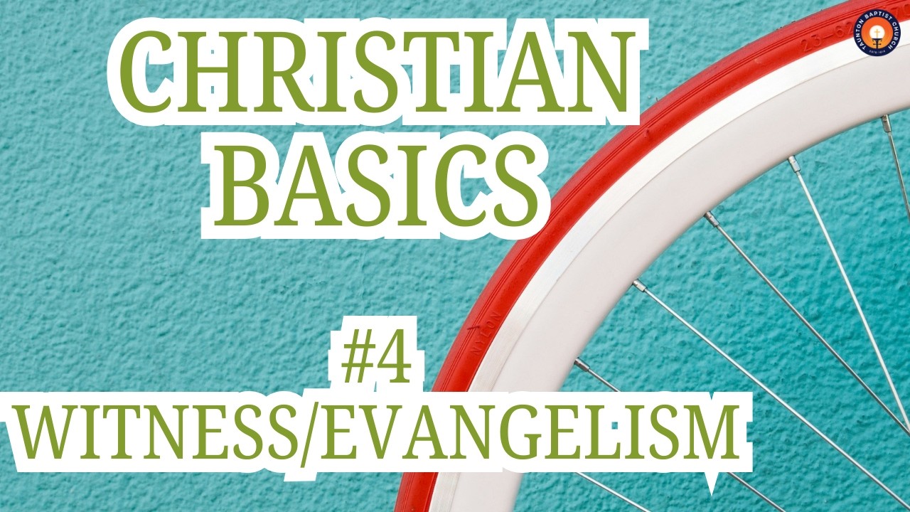 Christian Basics: #4 Witness/Evangelism