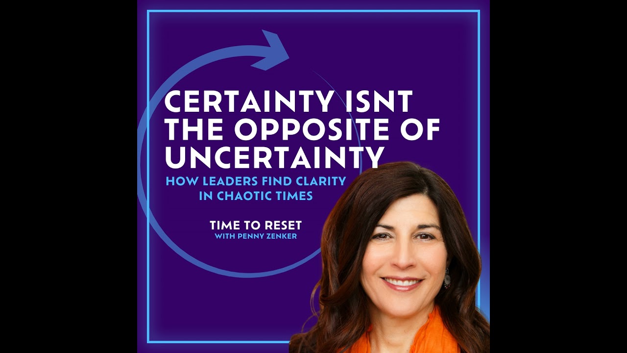 Certainty Isn’t the Opposite of Uncertainty: How Leaders Find Clarity in Chaotic Times