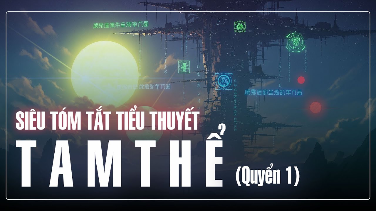 T&oacute;m tắt TAM THỂ 1 - B&agrave;i to&aacute;n Ba Vật Thể | Si&ecirc;u phẩm truyện Sci-fi hay nhất