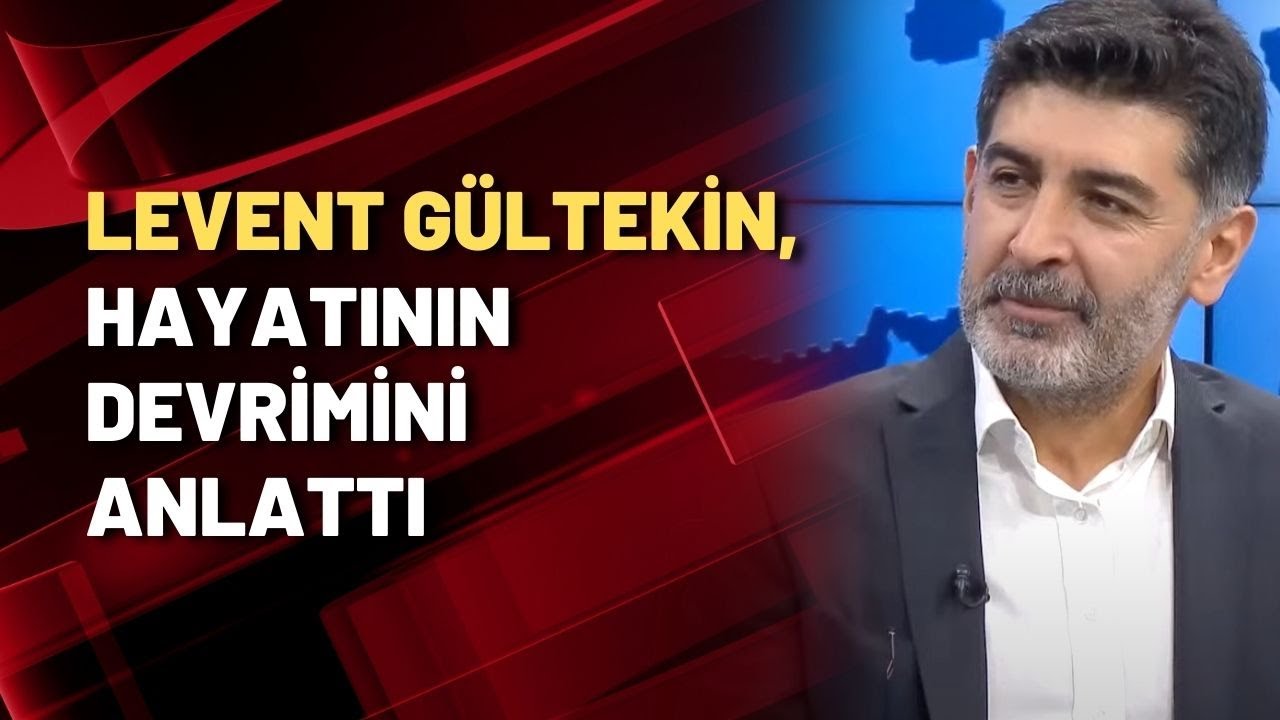 Levent GÜLTEKİN, hayatının devrimini anlattı