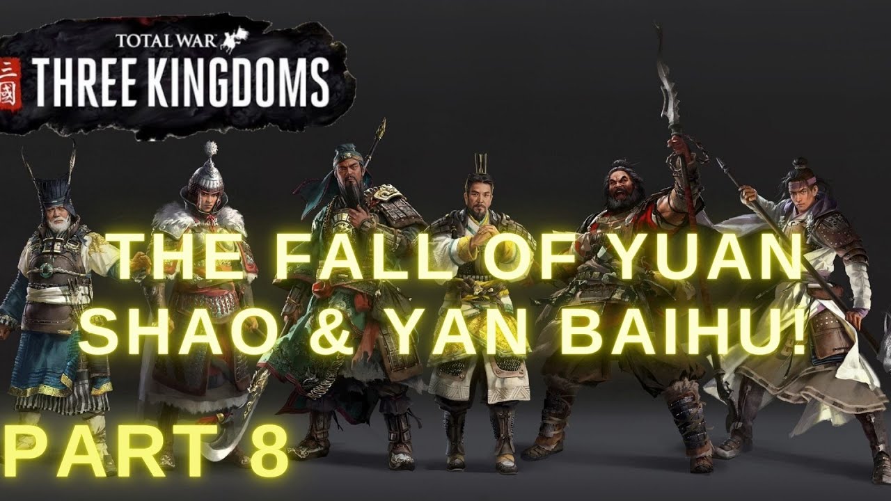 THE FALL OF YUAN SHAO & YAN BAIHU! Liu Bei - Part 8 - Total War Three Kingdoms