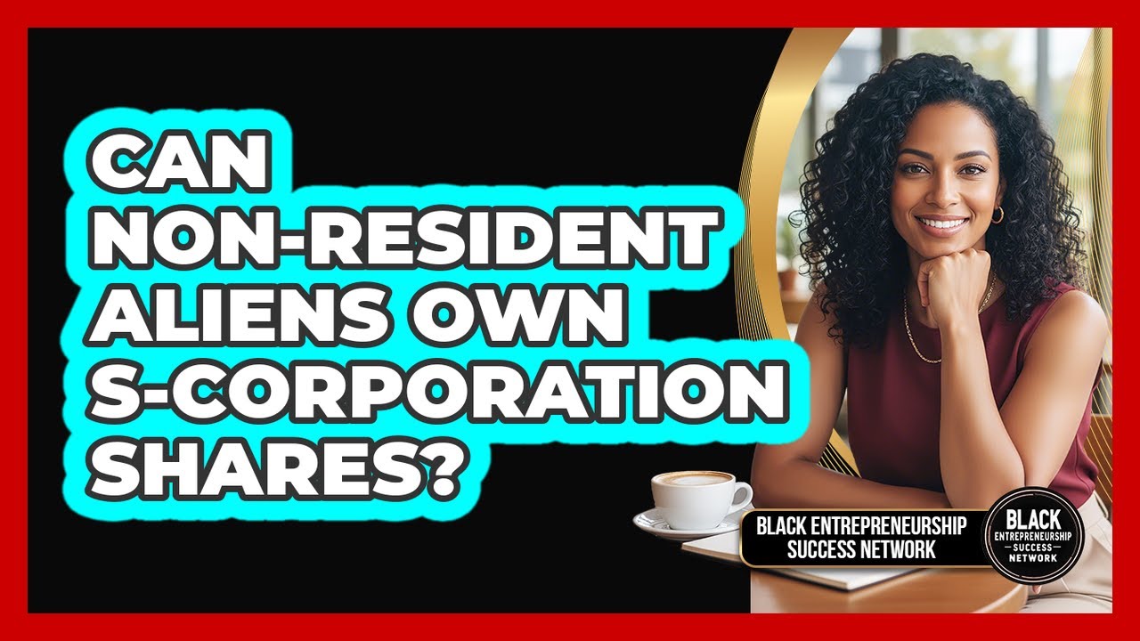 Can Non-Resident Aliens Own S-Corporation Shares?