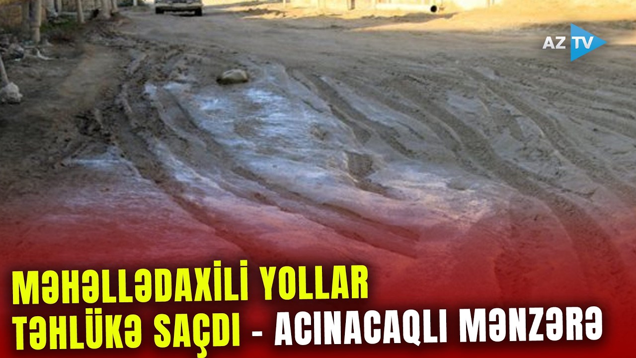 Bu yolların vəziyyəti sakinləri dilə gətirdi: təcili yardım gəlmir, ərazi isə palçığın içindədir