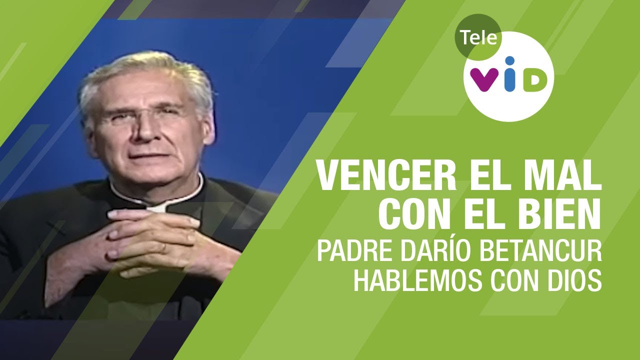Vencer el mal con el bien, Hablemos con Dios Padre Dar&iacute;o Betancur - Tele VID
