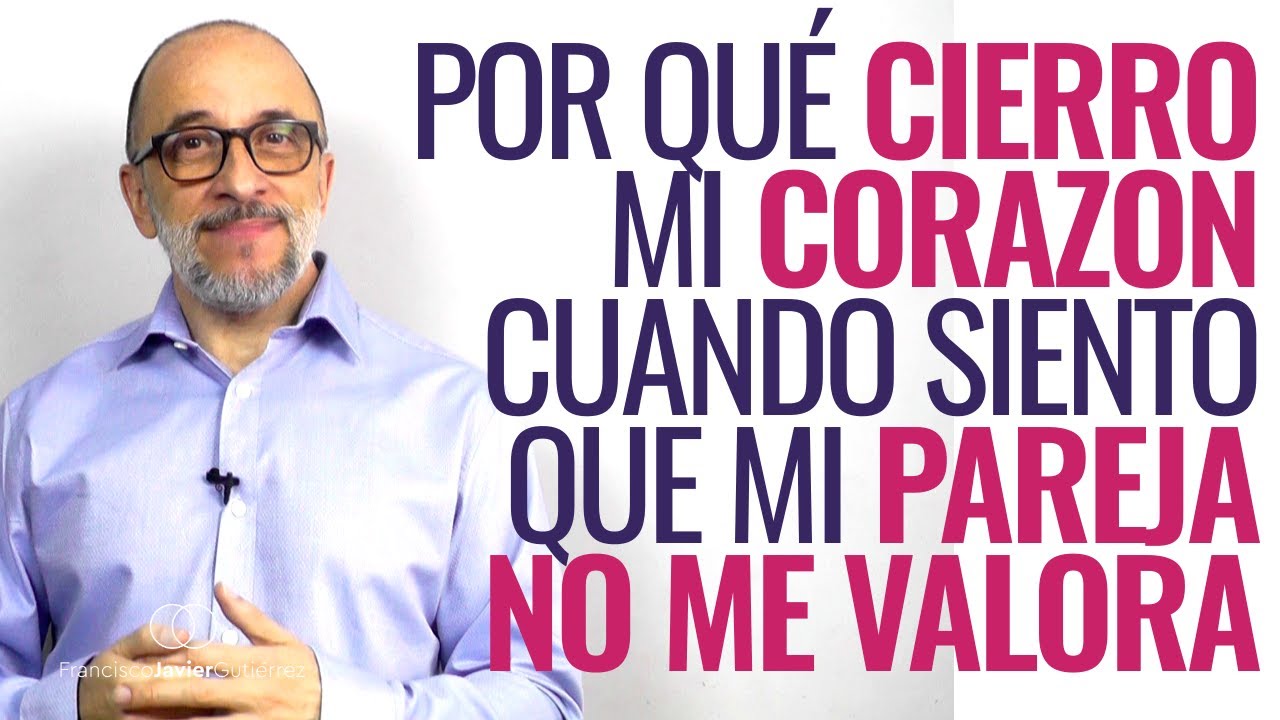 Por qué cierro mi corazón cuando siento que mi pareja no me valora