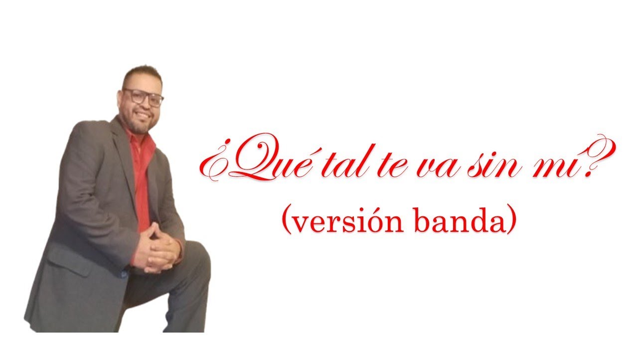 ¿Que tal te va sin mí? (versión banda)