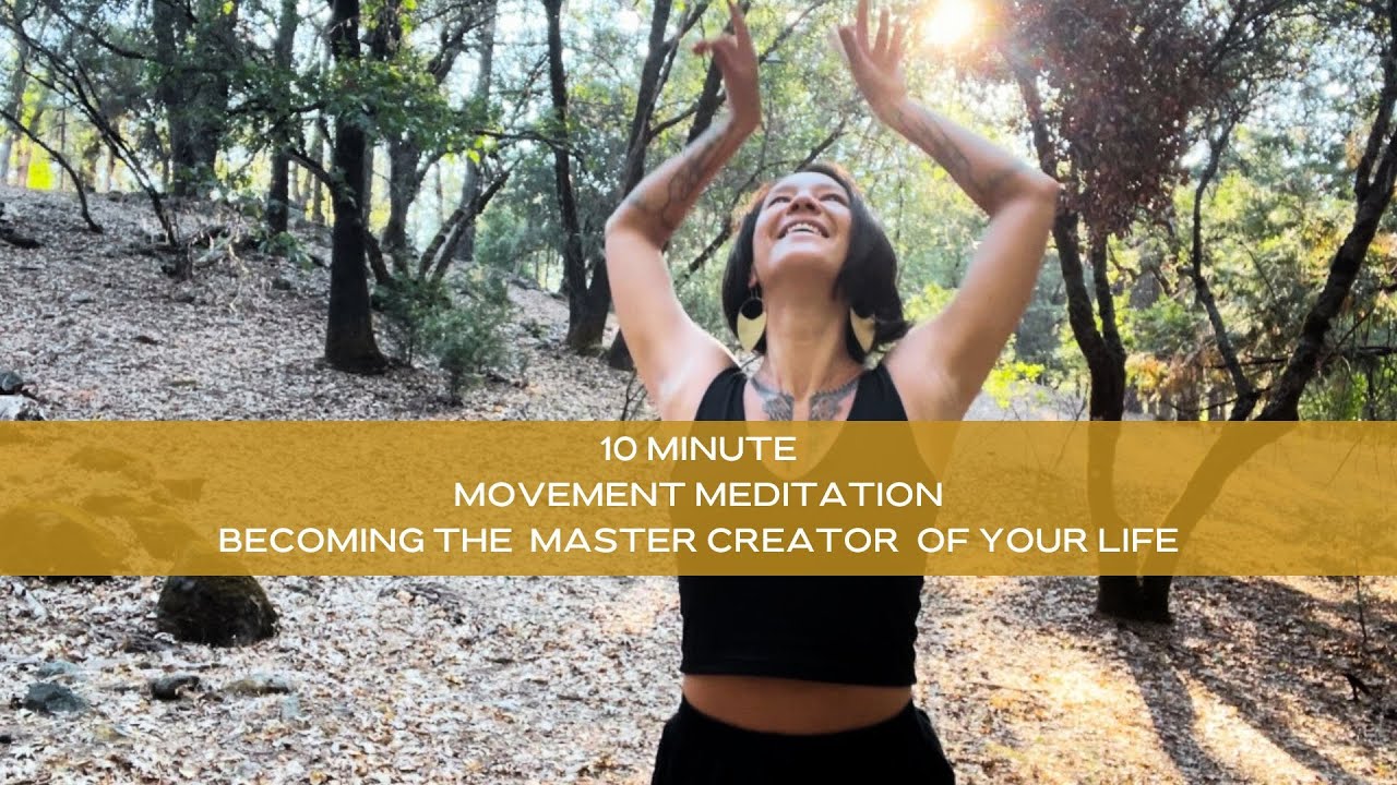 10 Minute Movement Meditation for Becoming the Master Creator of Your Life