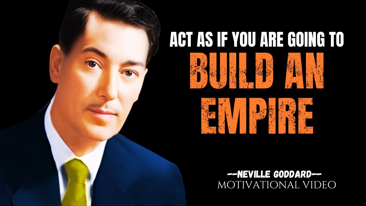 Act As If You Are Going to Build an Empire,  NEVILLE GODDARD Motivational Speech