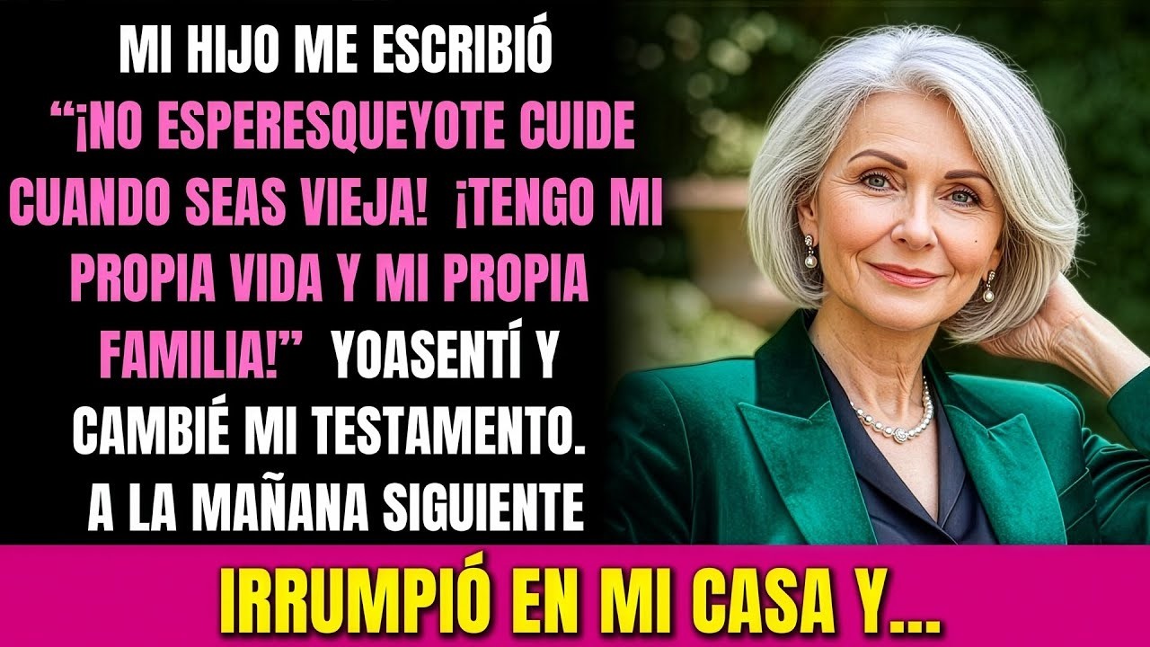 Mi hijo escribió_ “¡No esperes que yo te cuide cuando seas vieja! Tengo mi propia vida y mi familia
