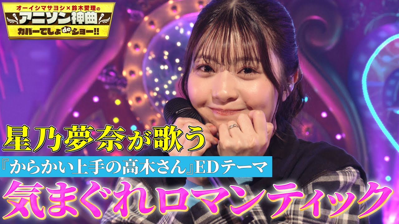【星乃夢奈がスタジオ初歌唱】「からかい上手の高木さん」EDテーマいきものがかりの「気まぐれロマンティック」をフル尺カバー！【アニソン神曲カバーでしょdeショー‼】
