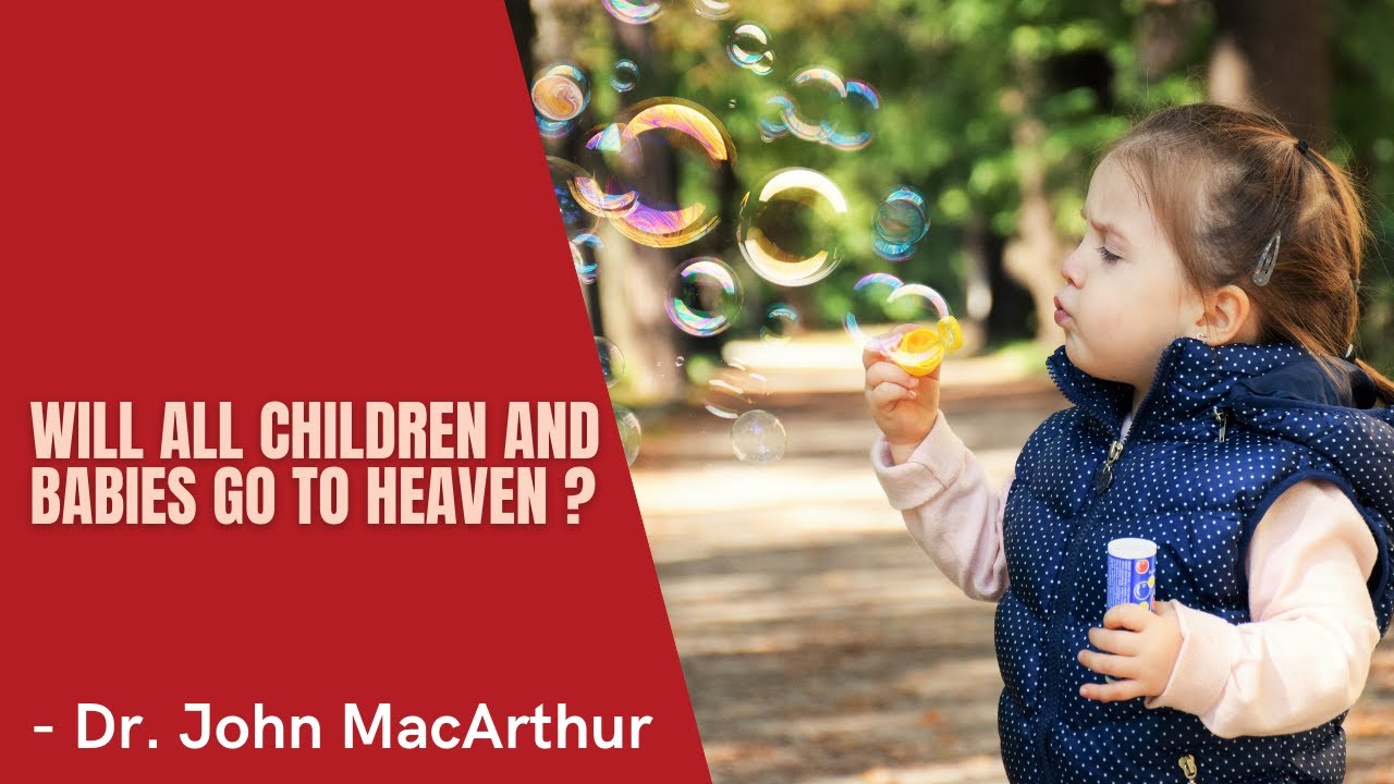 All Children and Babies go to Heaven- Dr. John MacArthur