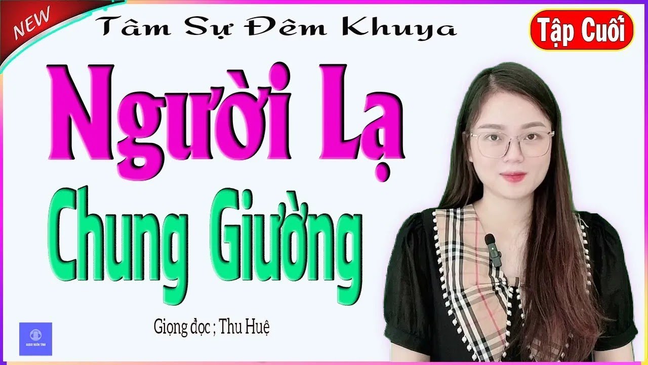 [TẬP CUỐI] NGƯỜI LẠ CHUNG GIƯỜNG - Truyện tâm sự thực tế đời sống vợ chồng - Giọng đọc MC Thu Huệ