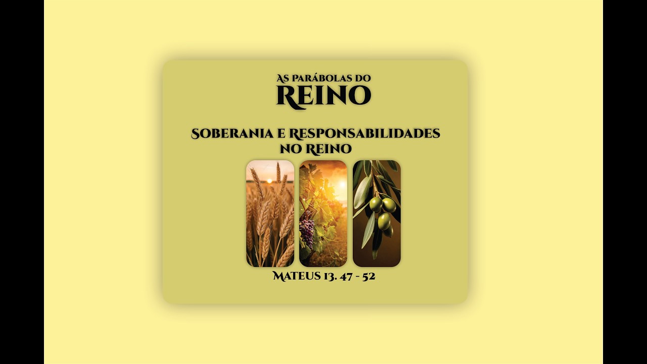 5. As Parábolas do Reino - Soberania e Responsabilidades no Reino - Mt. 13. 47 - 52.
