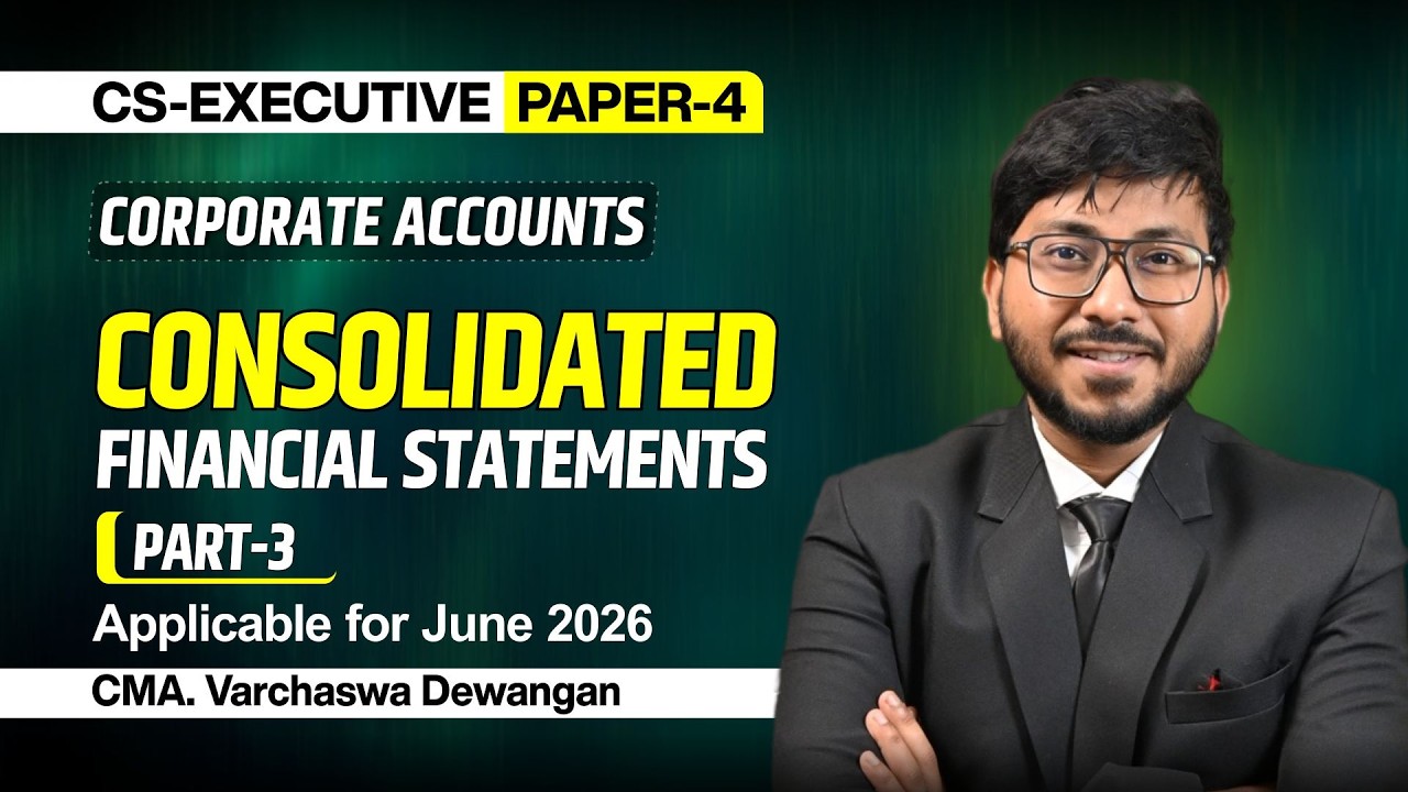 CONSOLIDATED FINANCIAL STATEMENT (PART - 3) |  CS-EXE.:- CORPO. ACCOUNTS | CMA. VARCHASWA DEWANGAN