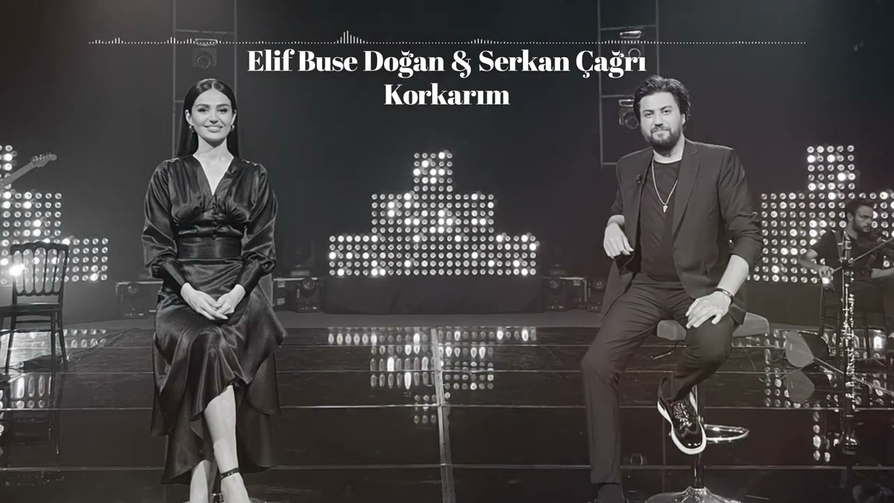 Elif Buse Doğan & Serkan &Ccedil;ağrı - Korkarım