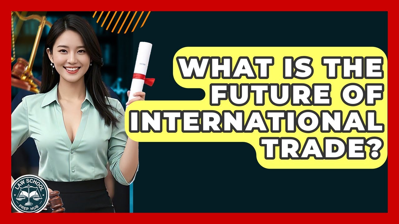 What Is The Future Of International Trade? - Law School Prep Hub