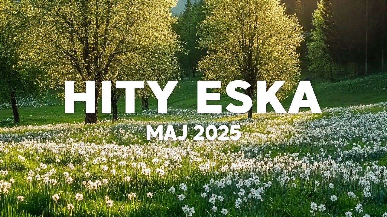 Eska Hity Maj 2025 * Najnowsze Przeboje z Radia Eska 2025 * Najlepsza radiowa muzyka 2025