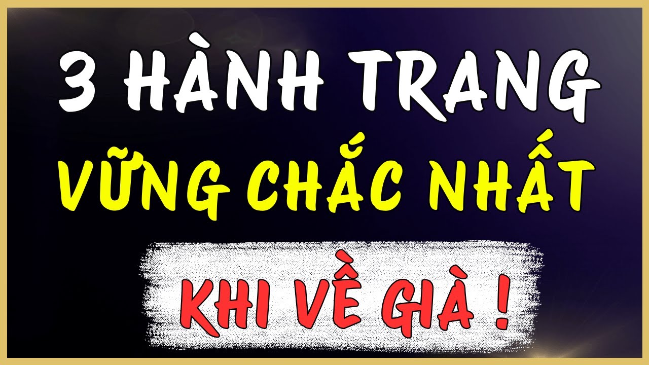 3 Hành Trang Vững Chắc Nhất Của Tuổi Già - Hơn 90% Người Cao Tuổi Chọn Sai.