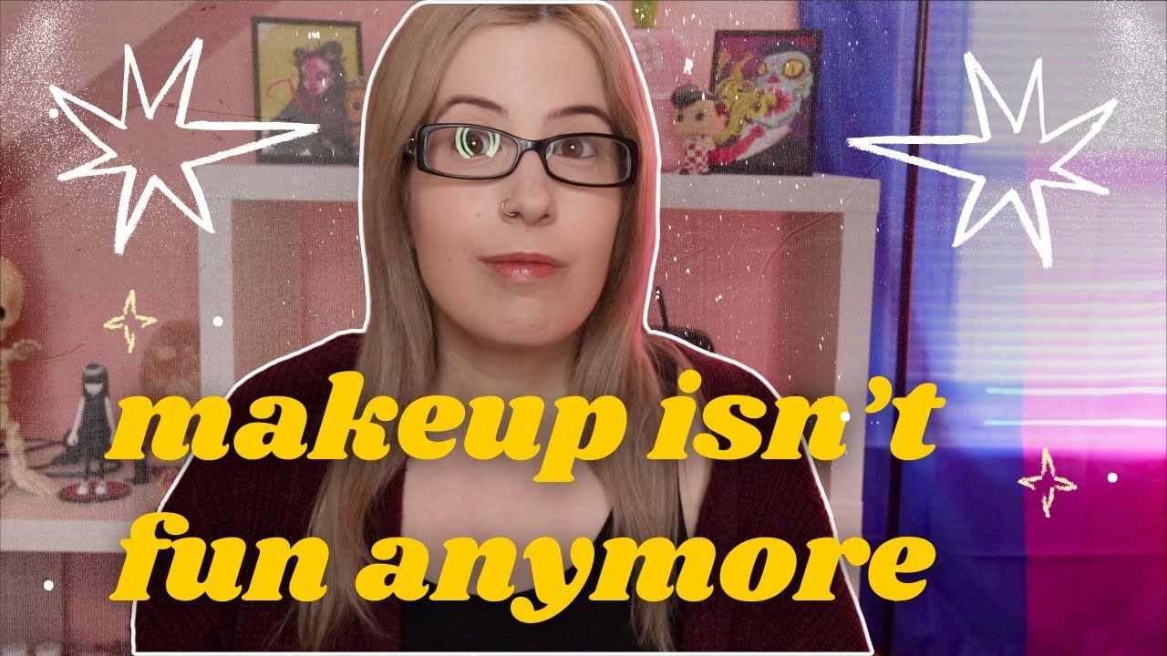 makeup isn't fun anymore.