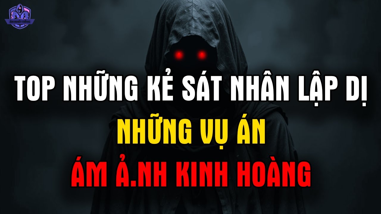 TOP Những Kẻ SÁT NHÂN LẬP DỊ Với Những Vụ Án Kinh Hoàng | Án Khét Tiếng