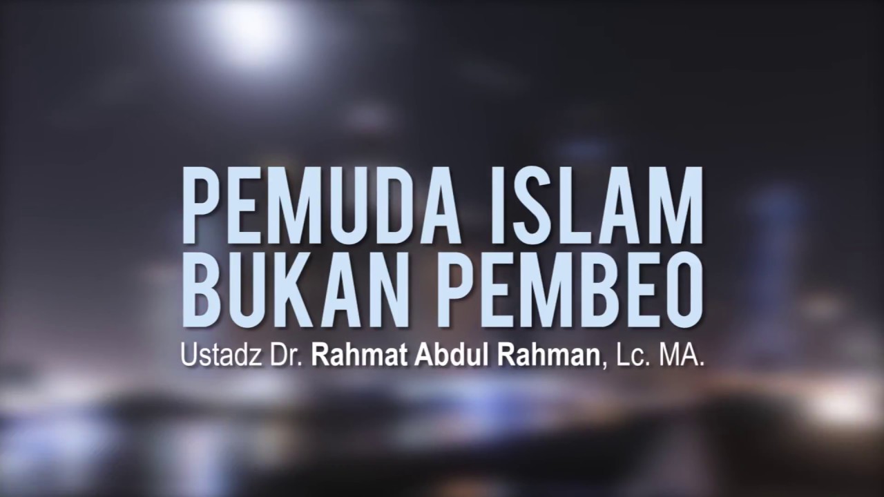 PEMUDA ISLAM BUKAN PEMBEO - USTADZ DR. RAHMAT ABDUL RAHMAN, LC. MA.