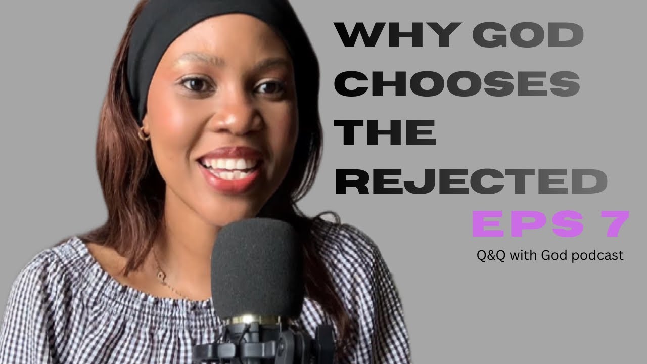 Why God chooses the rejected| EPS 7