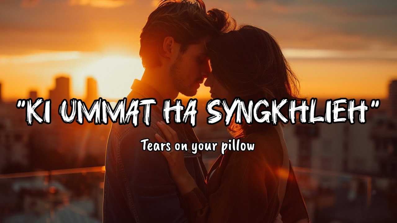 Ki Ummat Ha Syngkhlieh (Tears On Your Pillow) - Official Khasi Love Song @KhrawUmdor  @AUCCO99
