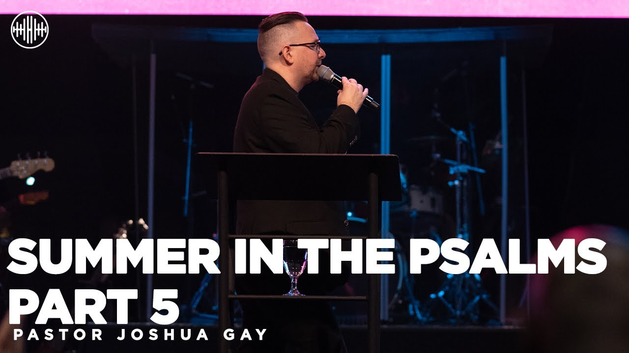 Summer In The Psalms Part 5 | Pastor Joshua Gay