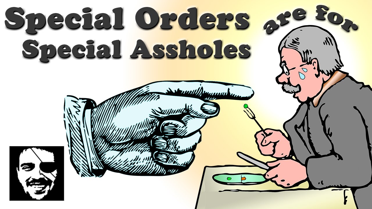 Special orders are for special assholes. | Maddox