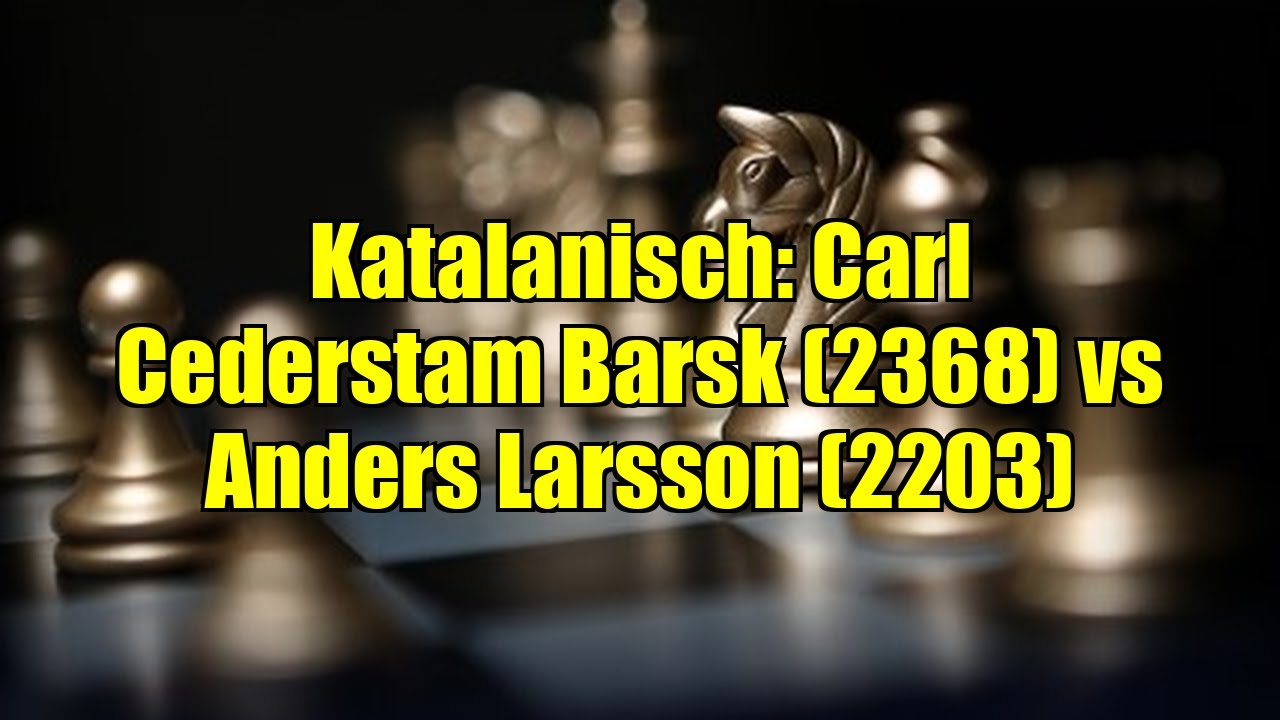 Katalanisch: Carl Cederstam Barsk (2368) vs Anders Larsson (2203)