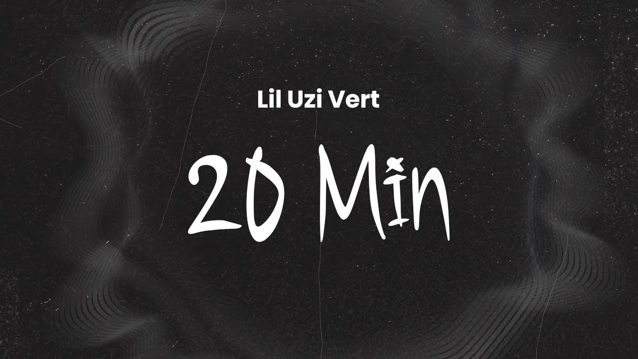 Lil Uzi Vert - 20 Min | Lyrics